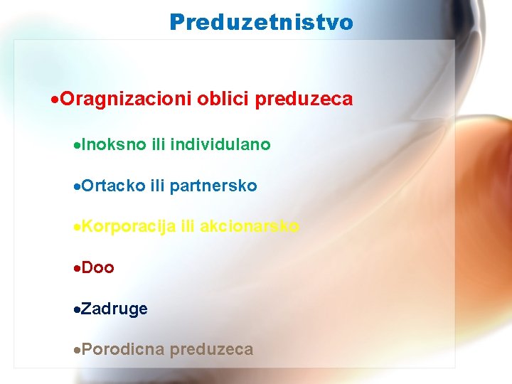 Preduzetnistvo Oragnizacioni oblici preduzeca Inoksno ili individulano Ortacko ili partnersko Korporacija ili akcionarsko Doo