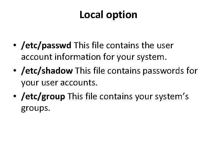 Local option • /etc/passwd This file contains the user account information for your system.