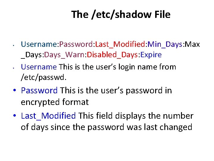 The /etc/shadow File • • Username: Password: Last_Modified: Min_Days: Max _Days: Days_Warn: Disabled_Days: Expire