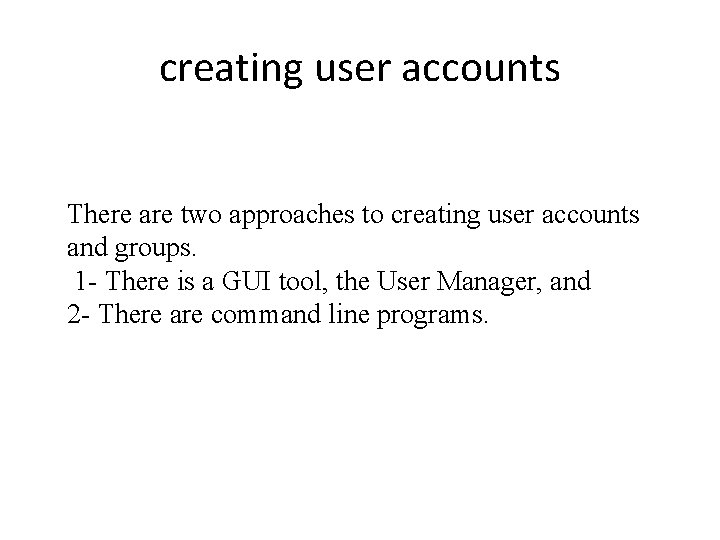 creating user accounts There are two approaches to creating user accounts and groups. 1