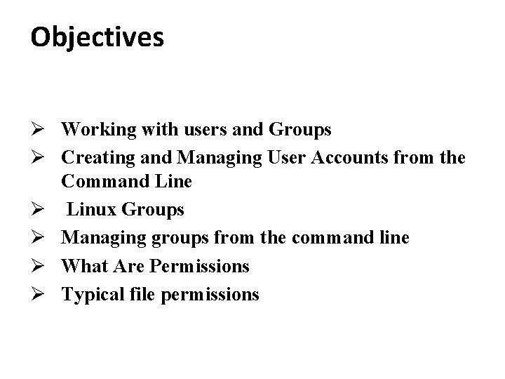 Objectives Working with users and Groups Creating and Managing User Accounts from the Command
