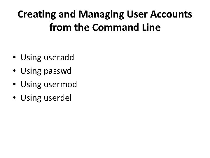 Creating and Managing User Accounts from the Command Line • • Using useradd Using
