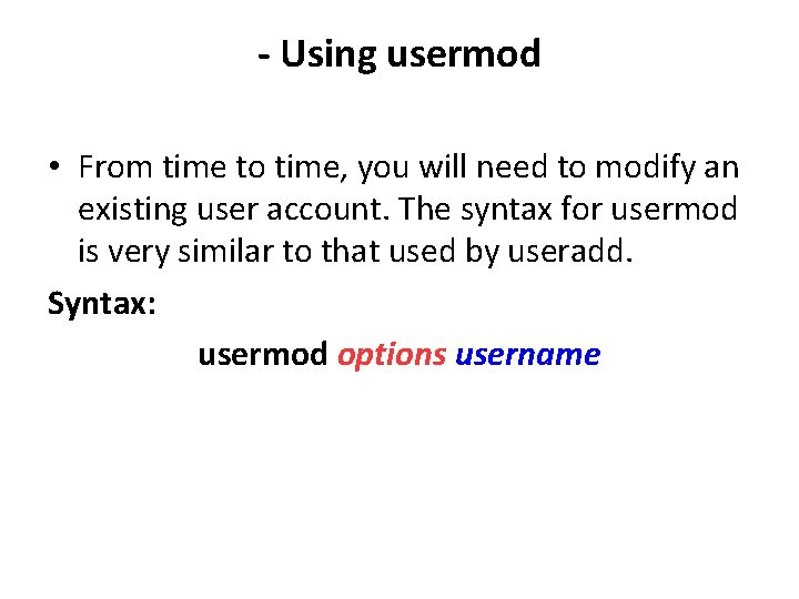 - Using usermod • From time to time, you will need to modify an