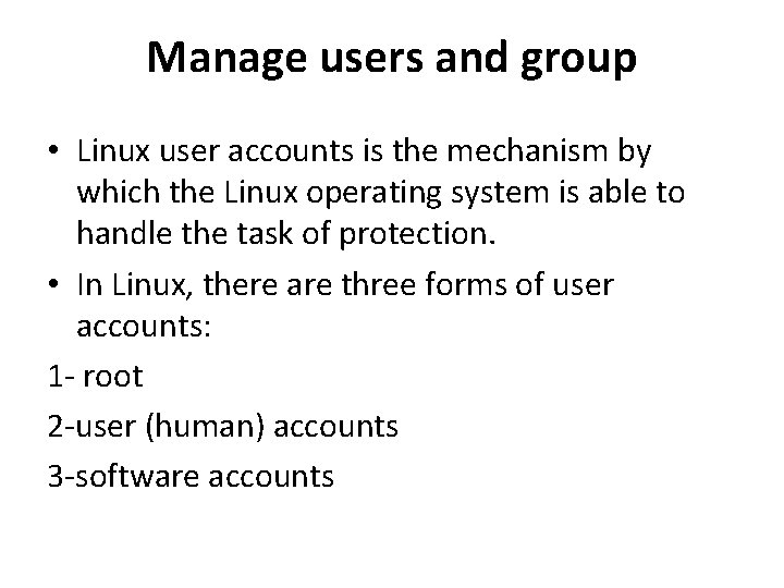Manage users and group • Linux user accounts is the mechanism by which the
