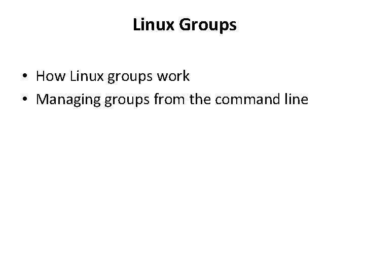 Linux Groups • How Linux groups work • Managing groups from the command line