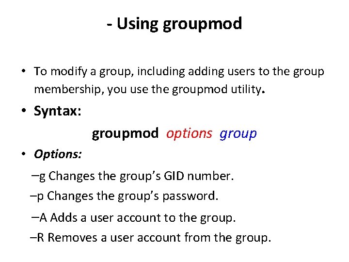 - Using groupmod • To modify a group, including adding users to the group