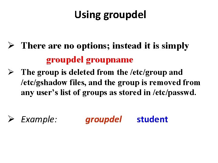 Using groupdel There are no options; instead it is simply groupdel groupname The group
