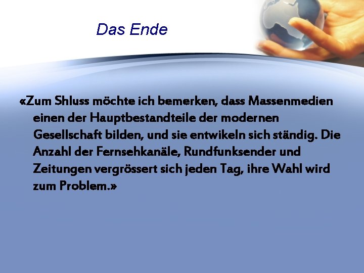 Das Ende «Zum Shluss möchte ich bemerken, dass Massenmedien einen der Hauptbestandteile der modernen