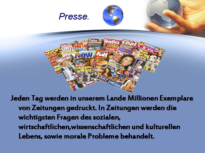 Presse. Jeden Tag werden in unserem Lande Millionen Exemplare von Zeitungen gedruckt. In Zeitungen