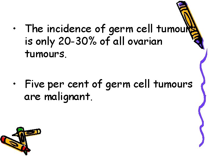  • The incidence of germ cell tumours is only 20 -30% of all