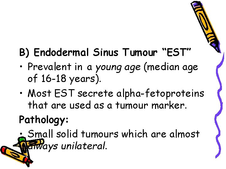 B) Endodermal Sinus Tumour “EST” • Prevalent in a young age (median age of