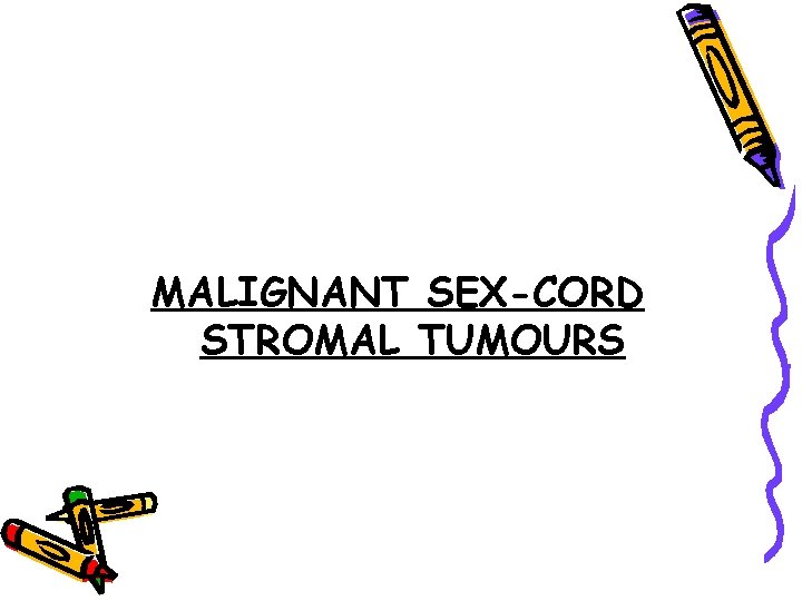 MALIGNANT SEX-CORD STROMAL TUMOURS 