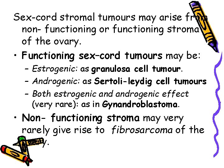 Sex-cord stromal tumours may arise from non- functioning or functioning stroma of the ovary.