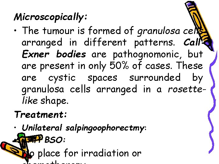 Microscopically: • The tumour is formed of granulosa cells arranged in different patterns. Call.