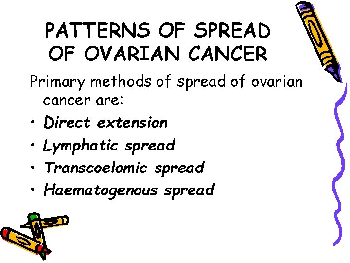 PATTERNS OF SPREAD OF OVARIAN CANCER Primary methods of spread of ovarian cancer are: