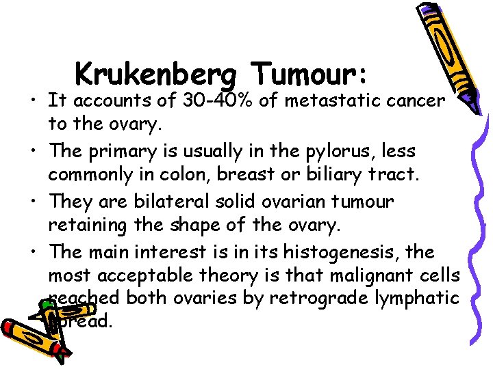 Krukenberg Tumour: • It accounts of 30 -40% of metastatic cancer to the ovary.