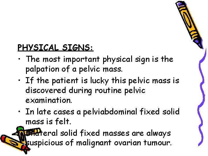 PHYSICAL SIGNS: • The most important physical sign is the palpation of a pelvic