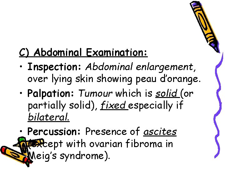 C) Abdominal Examination: • Inspection: Abdominal enlargement, over lying skin showing peau d’orange. •