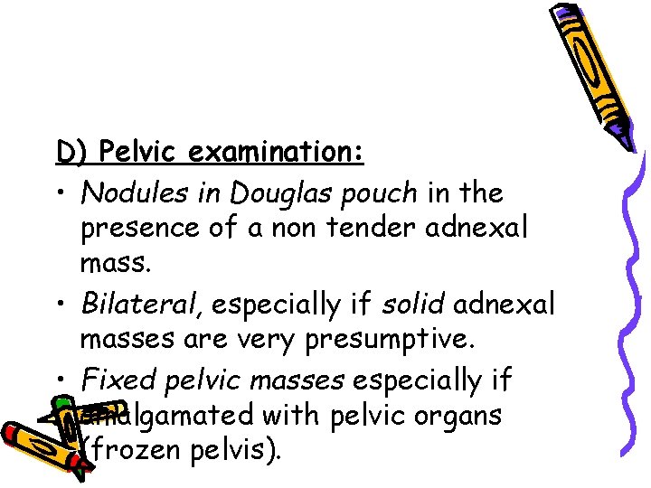 D) Pelvic examination: • Nodules in Douglas pouch in the presence of a non