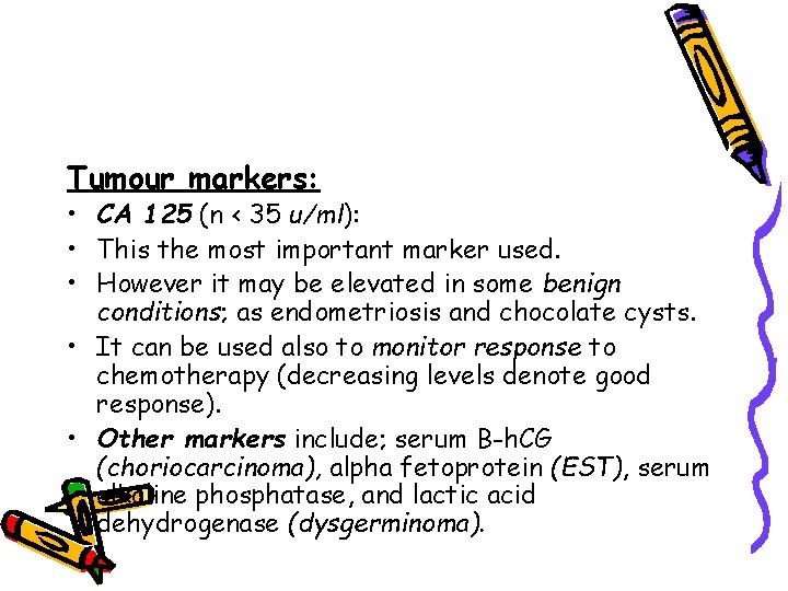 Tumour markers: • CA 125 (n < 35 u/ml): • This the most important