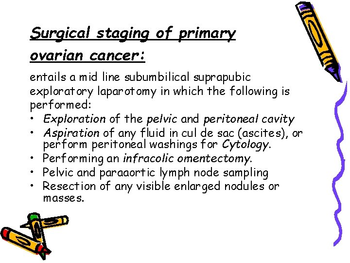 Surgical staging of primary ovarian cancer: entails a mid line subumbilical suprapubic exploratory laparotomy