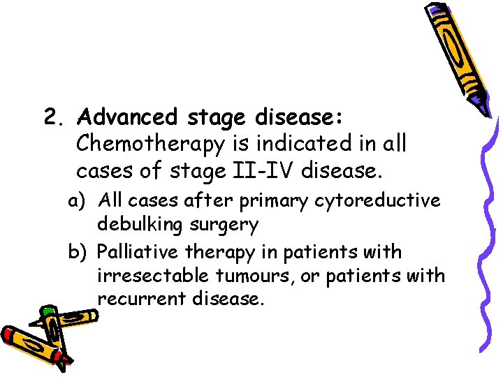 2. Advanced stage disease: Chemotherapy is indicated in all cases of stage II-IV disease.