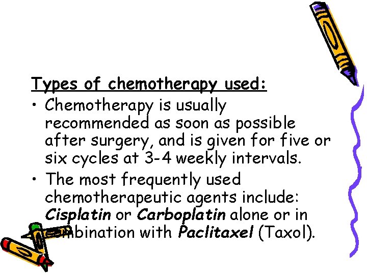 Types of chemotherapy used: • Chemotherapy is usually recommended as soon as possible after