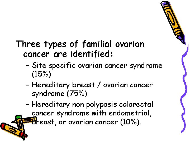 Three types of familial ovarian cancer are identified: – Site specific ovarian cancer syndrome