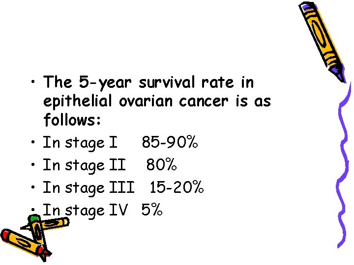  • The 5 -year survival rate in epithelial ovarian cancer is as follows: