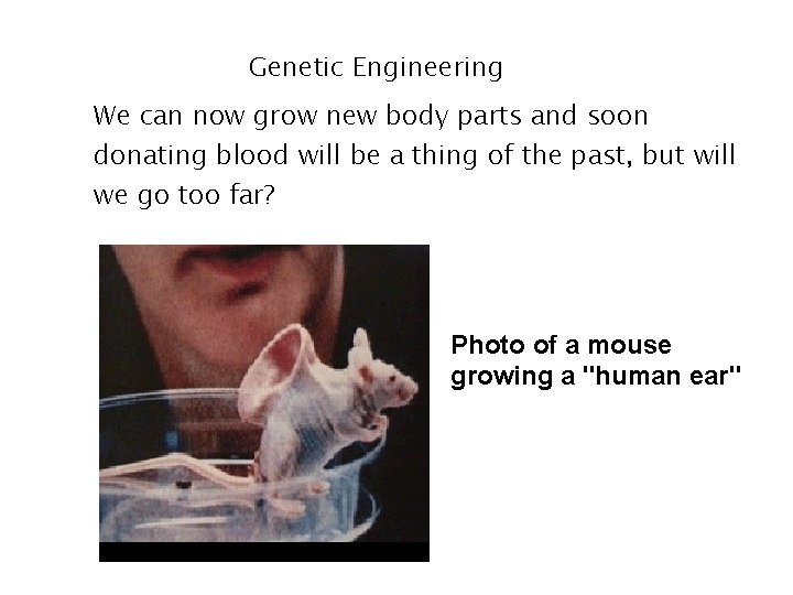 Genetic Engineering • We can now grow new body parts and soon donating blood Genetic Engineering • We can now grow new body parts and soon donating blood
