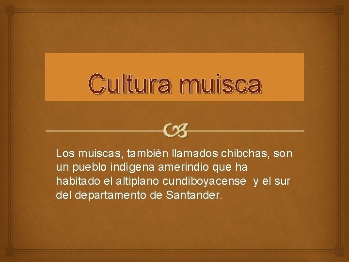 Cultura muisca Los muiscas, también llamados chibchas, son un pueblo indígena amerindio que ha