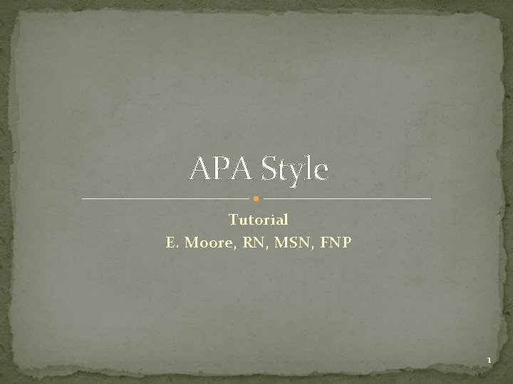 APA Style Tutorial E. Moore, RN, MSN, FNP 1 