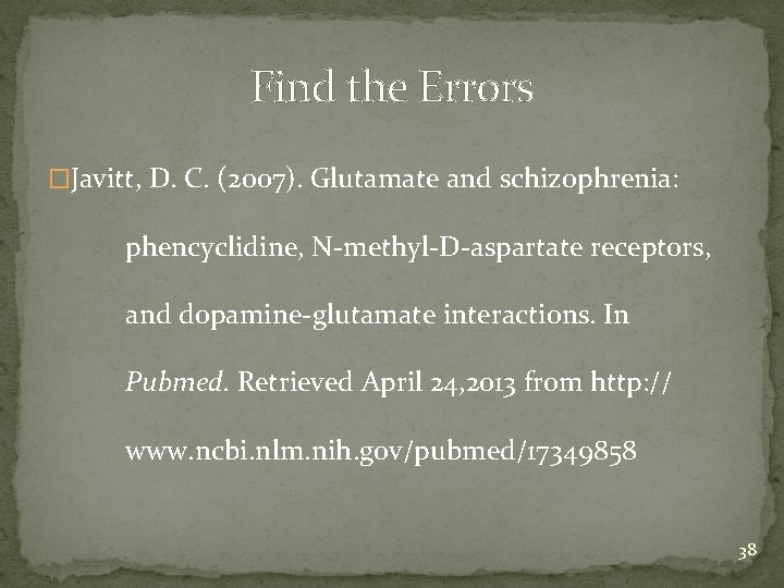 Find the Errors �Javitt, D. C. (2007). Glutamate and schizophrenia: phencyclidine, N-methyl-D-aspartate receptors, and