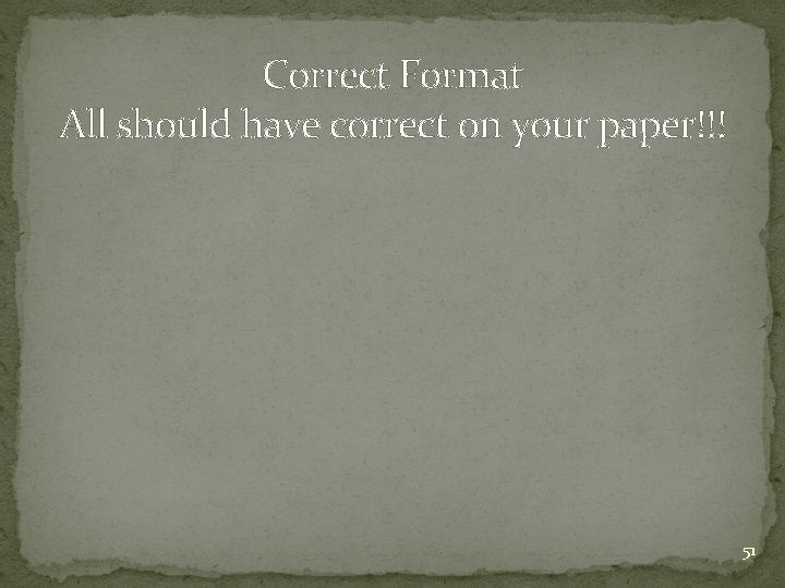 Correct Format All should have correct on your paper!!! 51 