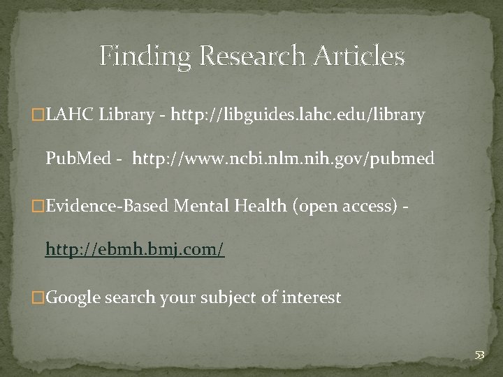 Finding Research Articles �LAHC Library - http: //libguides. lahc. edu/library Pub. Med - http: