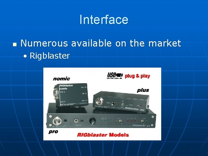 Interface n Numerous available on the market • Rigblaster 