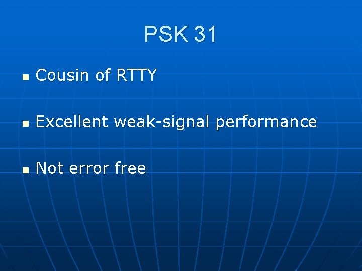 PSK 31 n Cousin of RTTY n Excellent weak-signal performance n Not error free