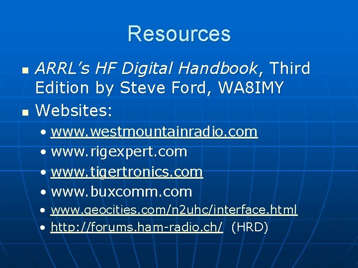 Resources n n ARRL’s HF Digital Handbook, Third Edition by Steve Ford, WA 8