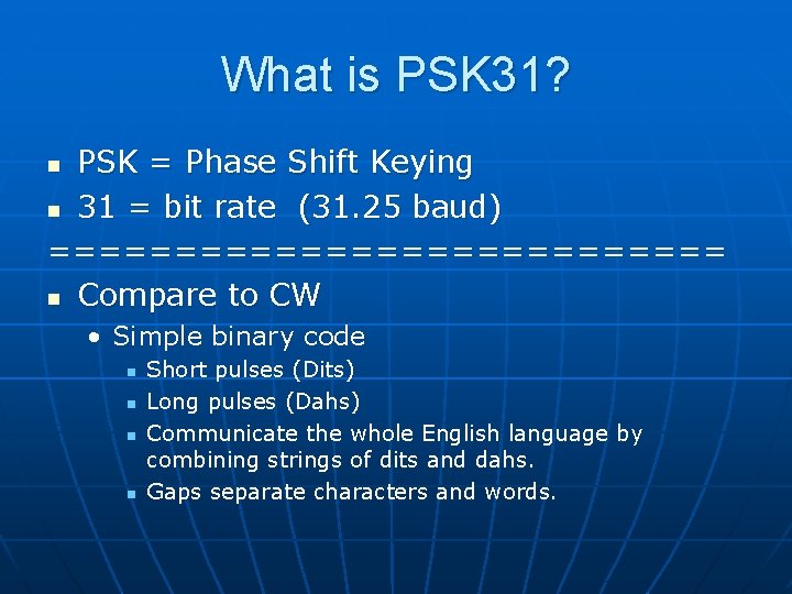 What is PSK 31? PSK = Phase Shift Keying n 31 = bit rate