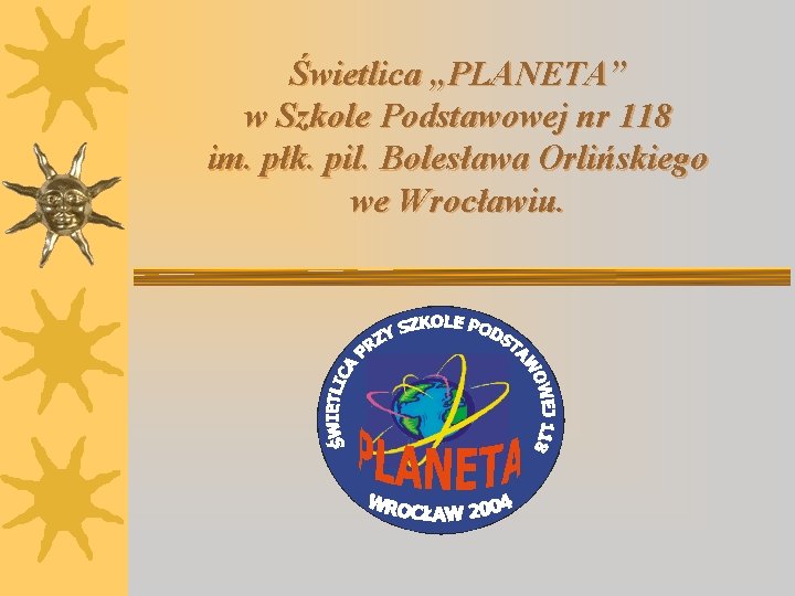 Świetlica „PLANETA” w Szkole Podstawowej nr 118 im. płk. pil. Bolesława Orlińskiego we Wrocławiu.