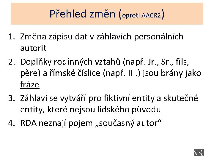 Přehled změn (oproti AACR 2) 1. Změna zápisu dat v záhlavích personálních autorit 2.