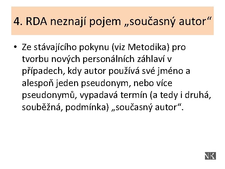 4. RDA neznají pojem „současný autor“ • Ze stávajícího pokynu (viz Metodika) pro tvorbu