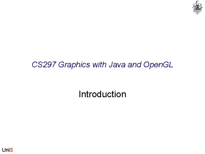 CS 297 Graphics with Java and Open. GL Introduction Uni. S 
