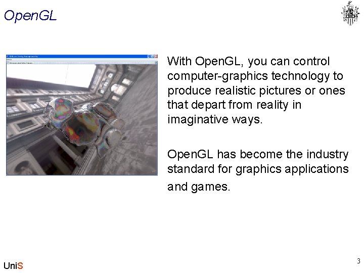 Open. GL With Open. GL, you can control computer-graphics technology to produce realistic pictures