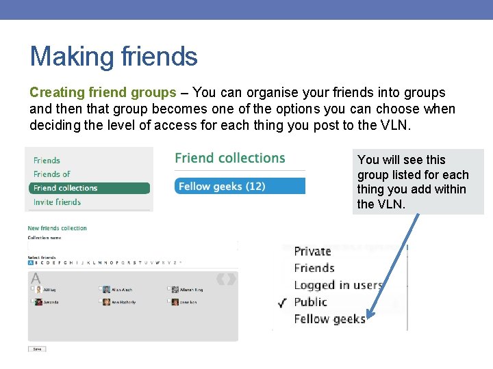 Making friends Creating friend groups – You can organise your friends into groups and