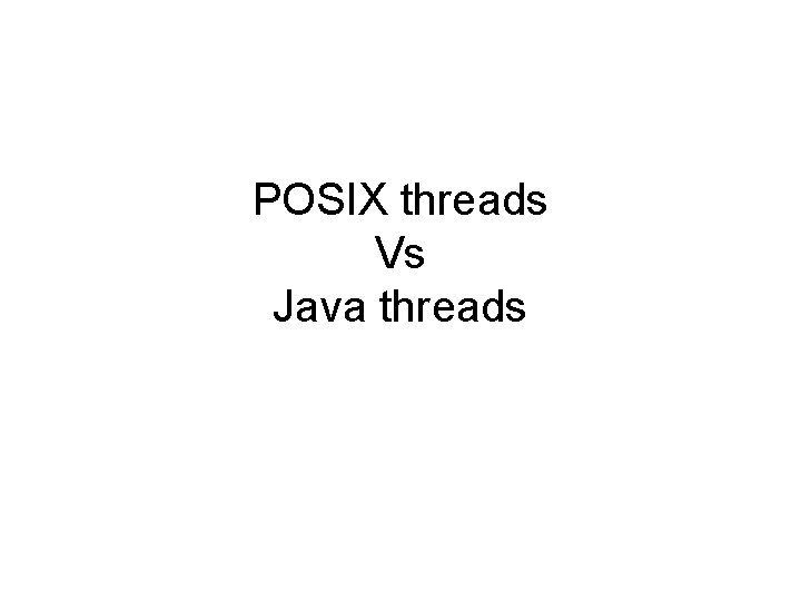 POSIX threads Vs Java threads 