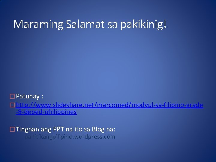 Maraming Salamat sa pakikinig! � Patunay : � http: //www. slideshare. net/marcomed/modyul-sa-filipino-grade -8 -deped-philippines