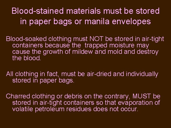 Blood-stained materials must be stored in paper bags or manila envelopes Blood-soaked clothing must