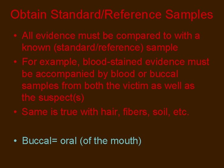 Obtain Standard/Reference Samples • All evidence must be compared to with a known (standard/reference)