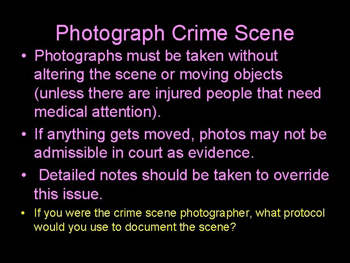 Photograph Crime Scene • Photographs must be taken without altering the scene or moving